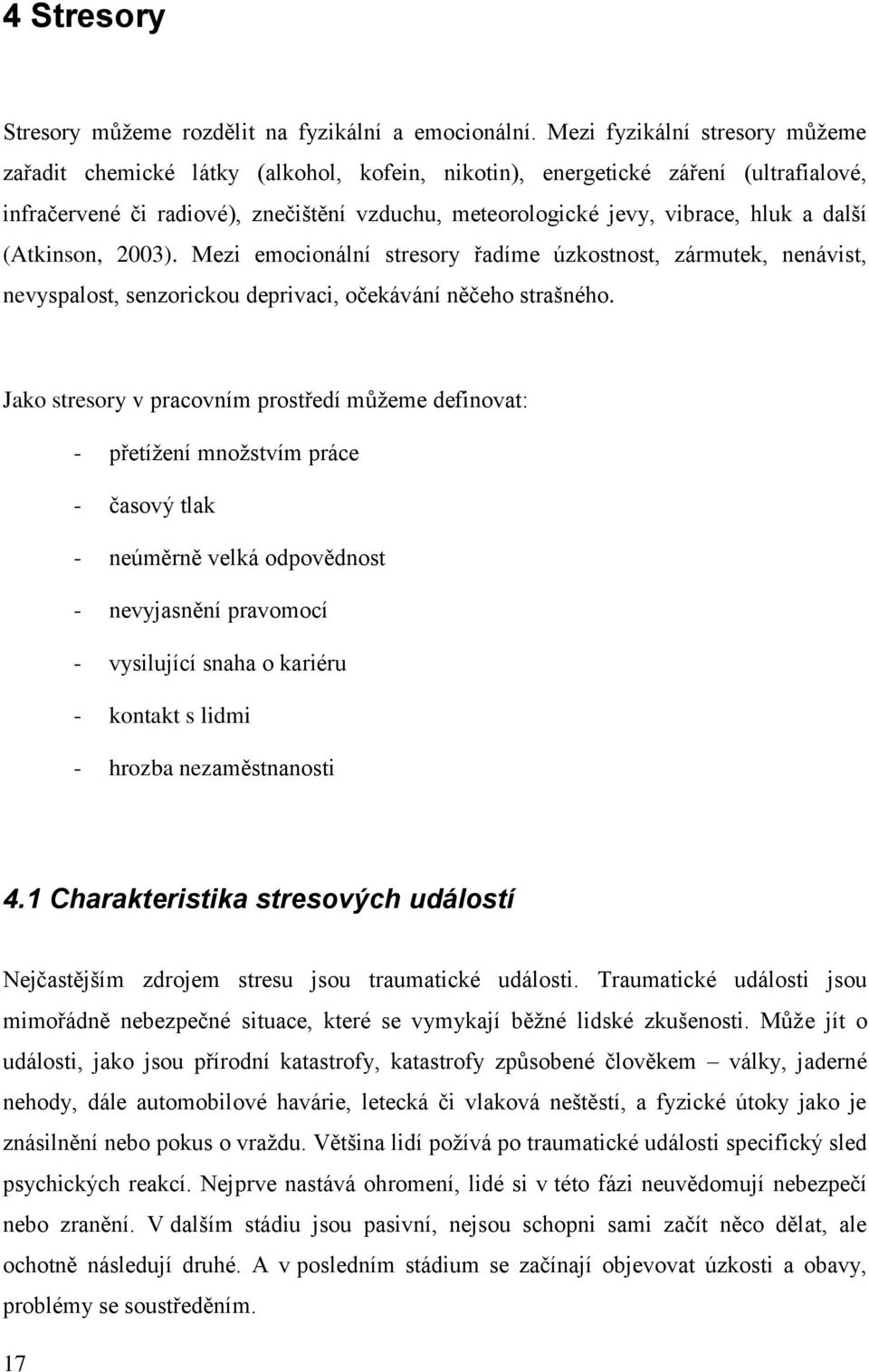 další (Atkinson, 2003). Mezi emocionální stresory řadíme úzkostnost, zármutek, nenávist, nevyspalost, senzorickou deprivaci, očekávání něčeho strašného.