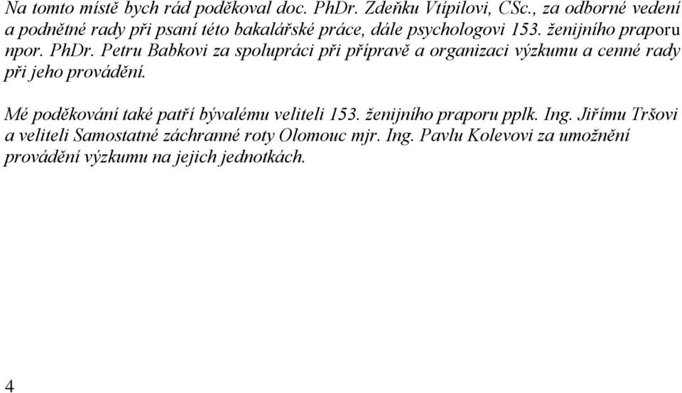 Petru Babkovi za spolupráci při přípravě a organizaci výzkumu a cenné rady při jeho provádění.