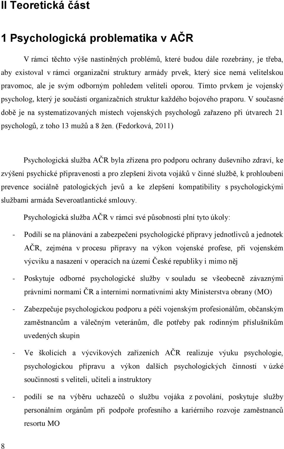 V současné době je na systematizovaných místech vojenských psychologů zařazeno při útvarech 21 psychologů, z toho 13 mužů a 8 žen.