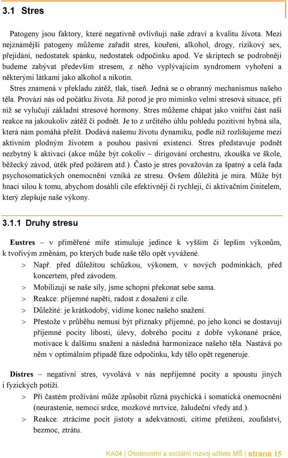 Ve skriptech se podrobněji budeme zabývat především stresem, z něho vyplývajícím syndromem vyhoření a některými látkami jako alkohol a nikotin. Stres znamená v překladu zátěž, tlak, tíseň.