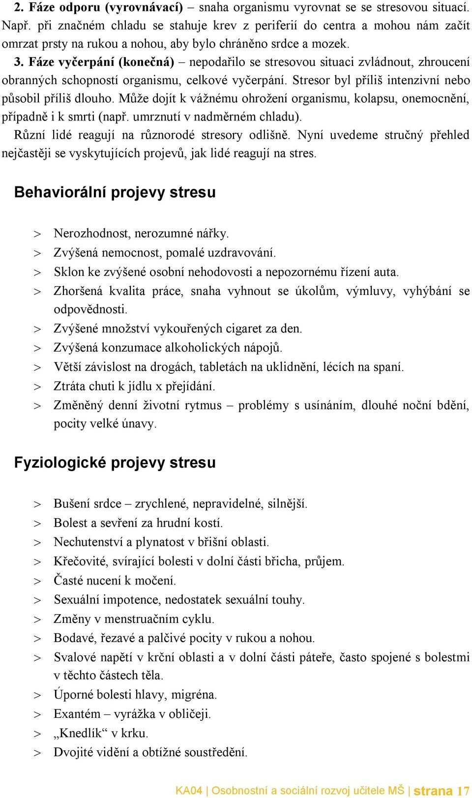 Fáze vyčerpání (konečná) nepodařilo se stresovou situaci zvládnout, zhroucení obranných schopností organismu, celkové vyčerpání. Stresor byl příliš intenzivní nebo působil příliš dlouho.