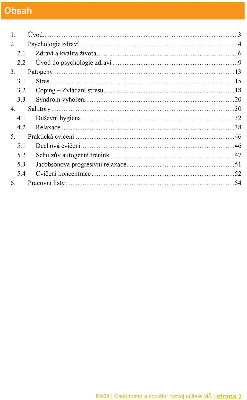 2 Relaxace... 38 5. Praktická cvičení... 46 5.1 Dechová cvičení... 46 5.2 Schulzův autogenní trénink... 47 5.