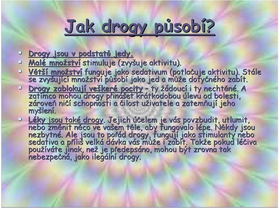 . A zatímco mohou drogy přinp inášet krátkodobou úlevu od bolesti, zároveň ničí schopnosti a čilost uživatele u a zatemňuj ují jeho myšlen lení. Léky jsou také drogy.