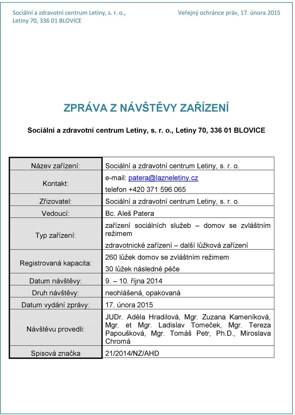 Aleš Patera zařízení sociálních služeb domov se zvláštním režimem zdravotnické zařízení další lůžková zařízení 260 lůžek domov se zvláštním režimem 30 lůžek následné péče Datum návštěvy: 9. 10.