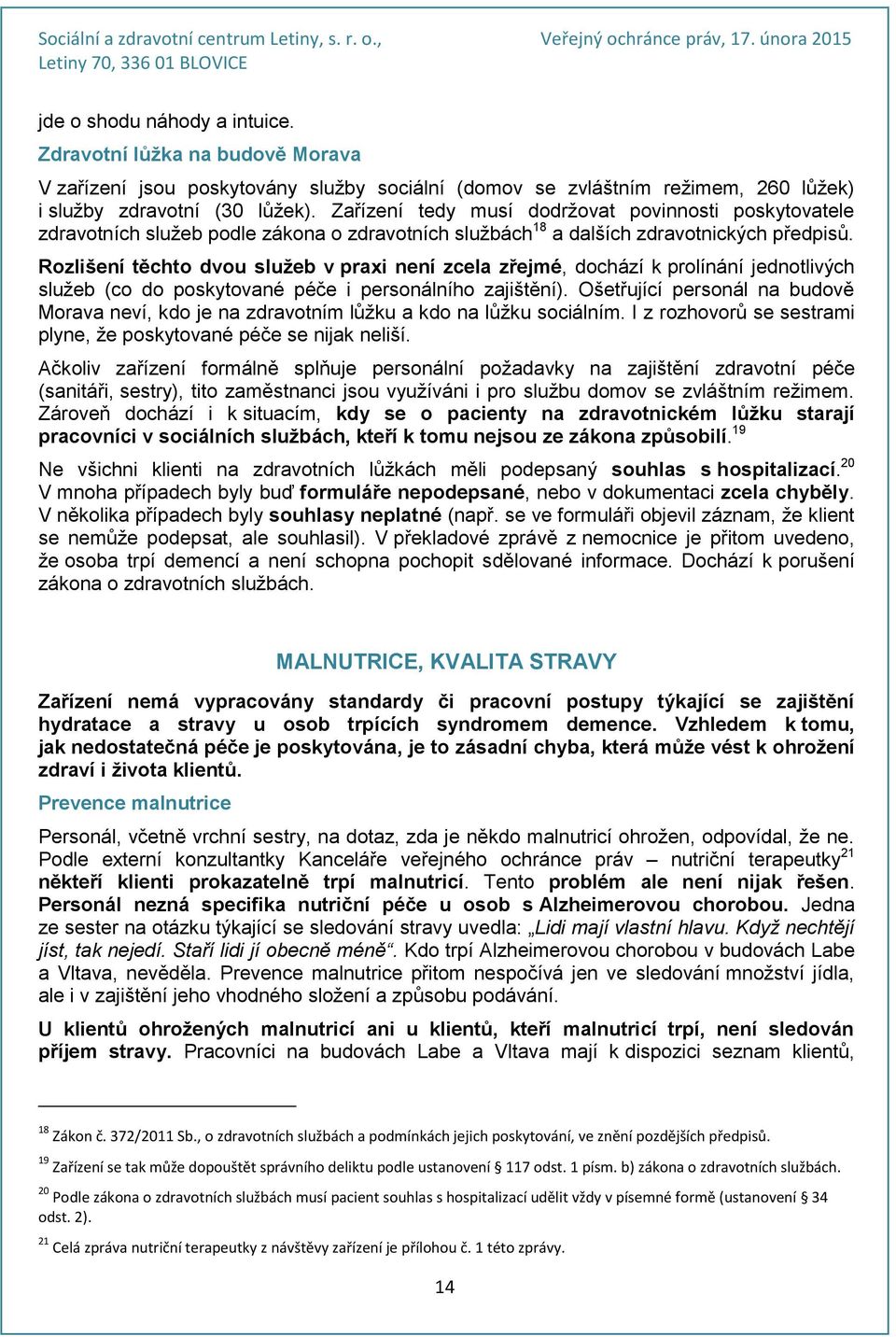 Rozlišení těchto dvou služeb v praxi není zcela zřejmé, dochází k prolínání jednotlivých služeb (co do poskytované péče i personálního zajištění).