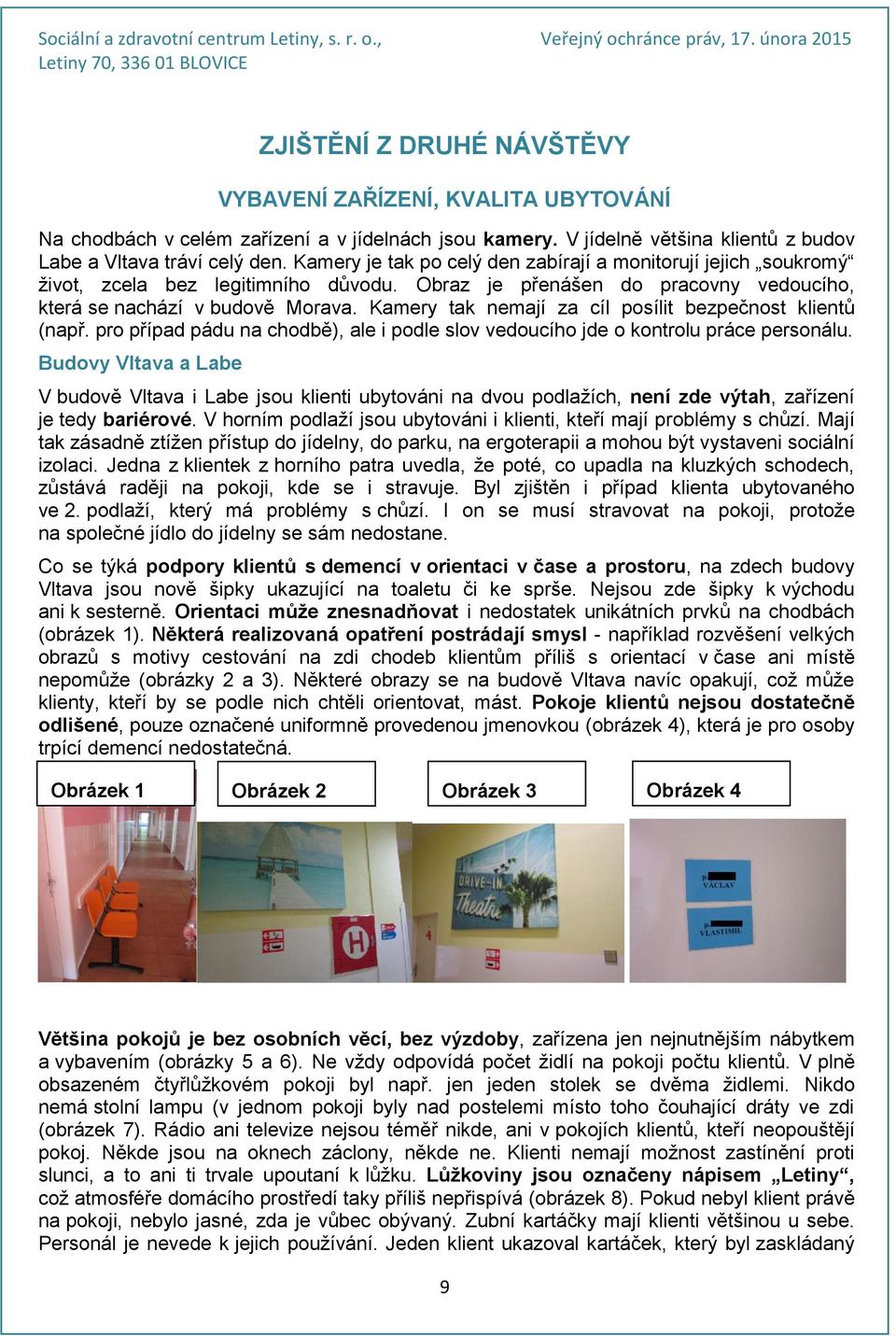 Kamery tak nemají za cíl posílit bezpečnost klientů (např. pro případ pádu na chodbě), ale i podle slov vedoucího jde o kontrolu práce personálu.