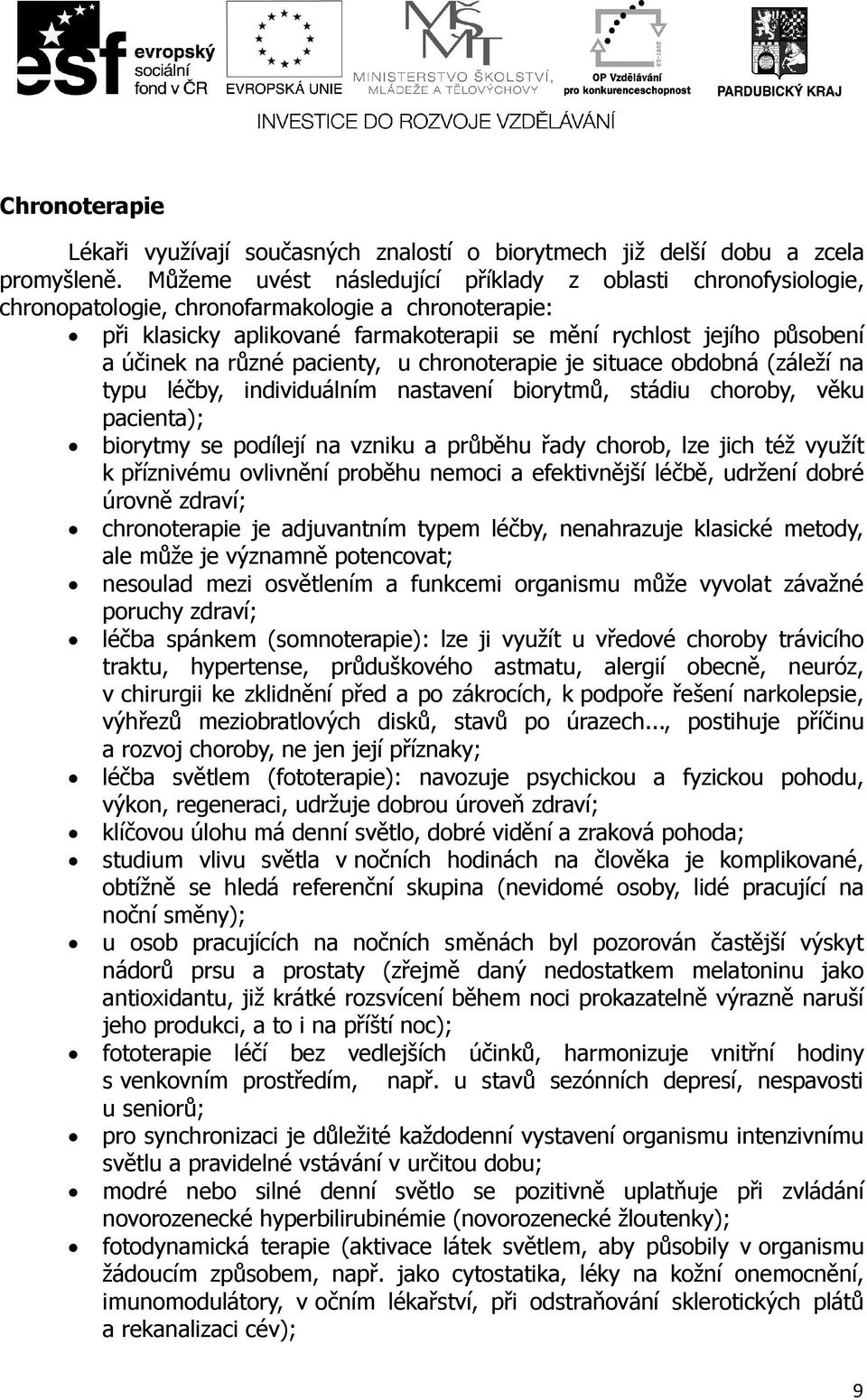 různé pacienty, u chronoterapie je situace obdobná (záleží na typu léčby, individuálním nastavení biorytmů, stádiu choroby, věku pacienta); biorytmy se podílejí na vzniku a průběhu řady chorob, lze