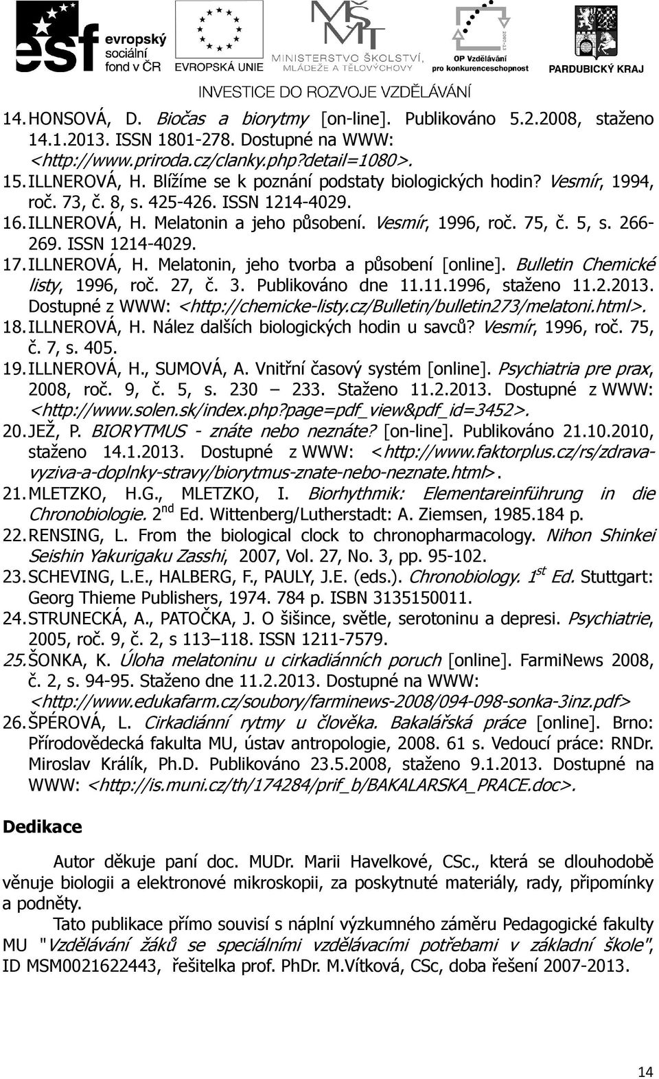 ISSN 1214-4029. 17. ILLNEROVÁ, H. Melatonin, jeho tvorba a působení [online]. Bulletin Chemické listy, 1996, roč. 27, č. 3. Publikováno dne 11.11.1996, staženo 11.2.2013.