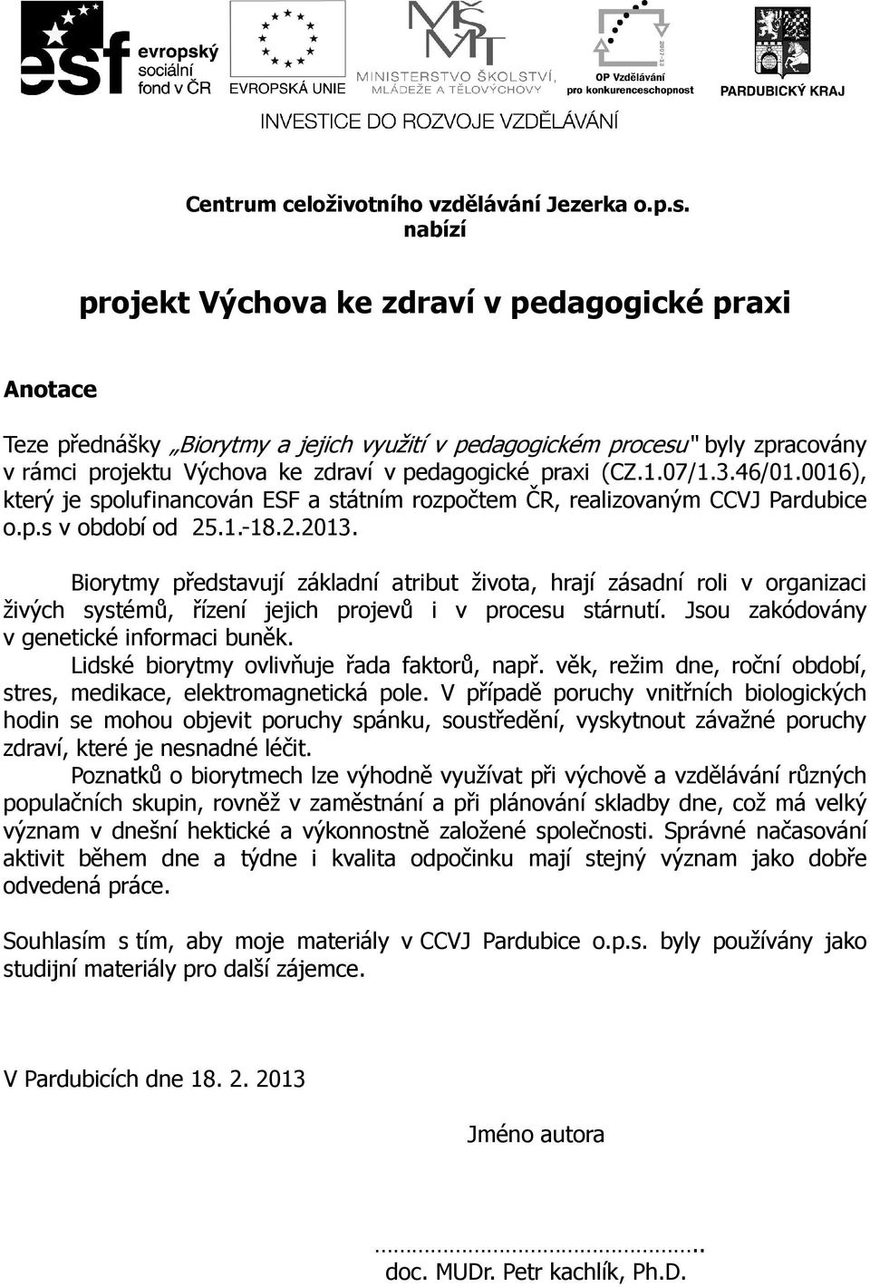 1.07/1.3.46/01.0016), který je spolufinancován ESF a státním rozpočtem ČR, realizovaným CCVJ Pardubice o.p.s v období od 25.1.-18.2.2013.