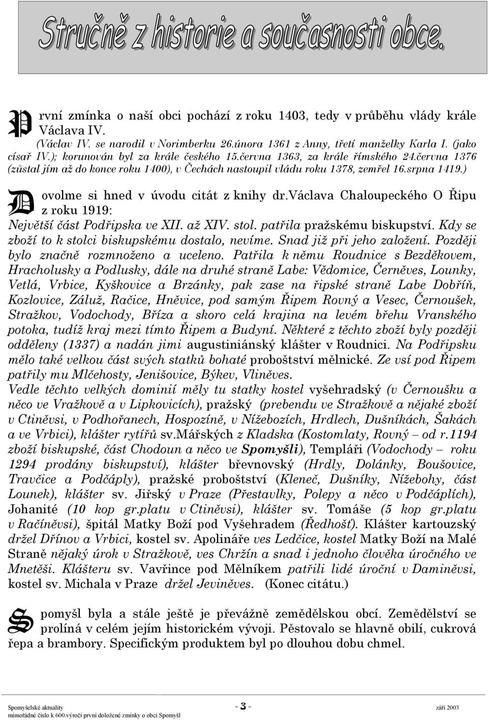 ) D ovolme si hned v úvodu citát z knihy dr.václava Chaloupeckého O Řipu z roku 1919: Největší část Podřipska ve XII. až XIV. stol. patřila pražskému biskupství.