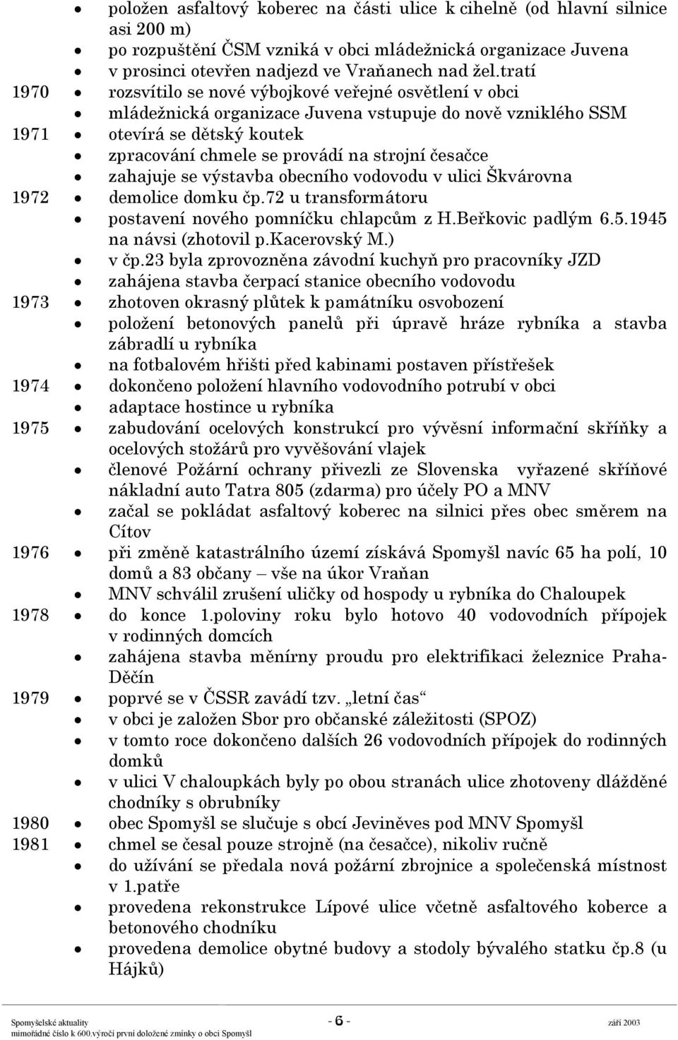 česačce zahajuje se výstavba obecního vodovodu v ulici Škvárovna 1972 demolice domku čp.72 u transformátoru postavení nového pomníčku chlapcům z H.Beřkovic padlým 6.5.1945 na návsi (zhotovil p.