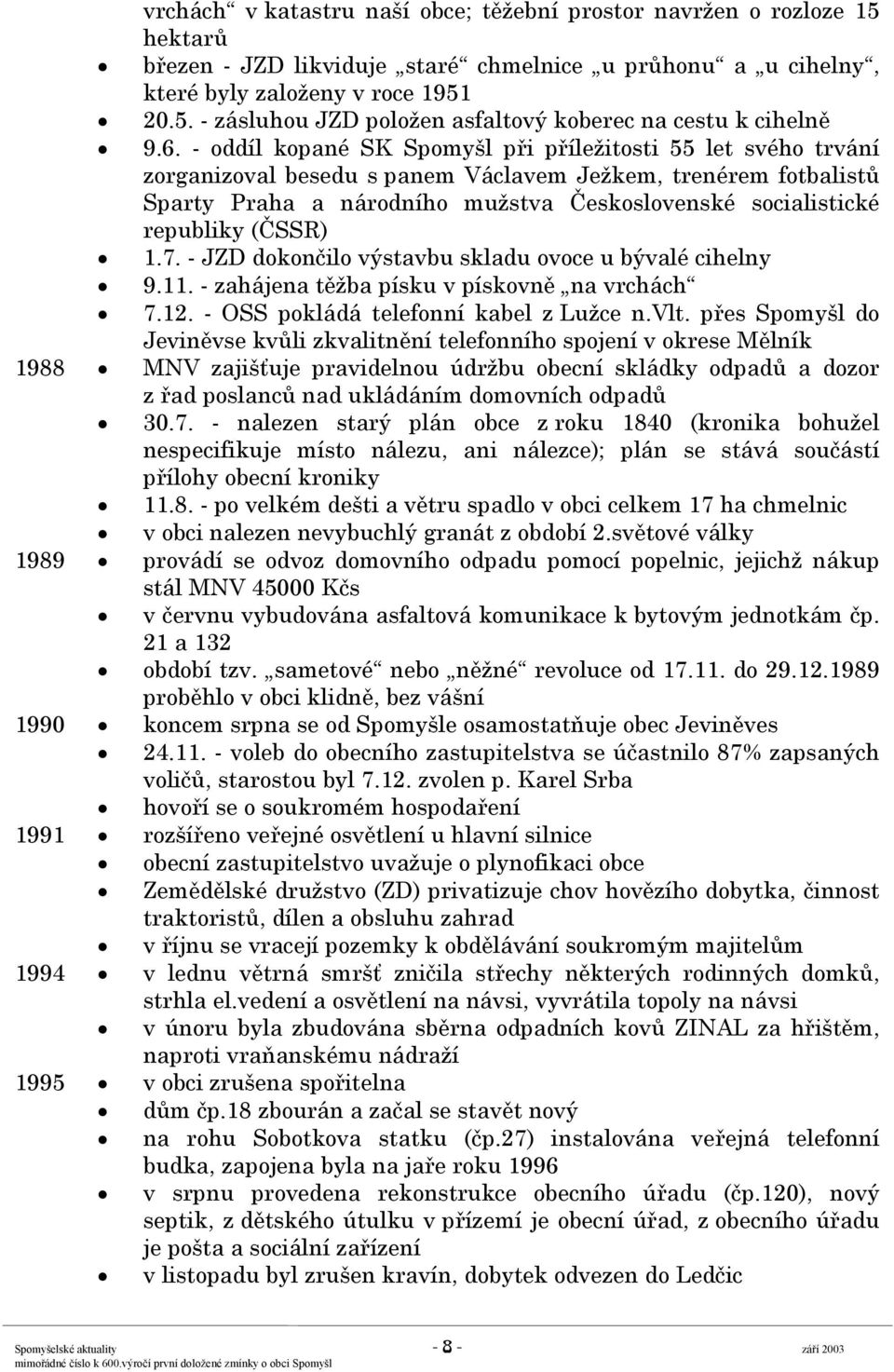 republiky (ČSSR) 1.7. - JZD dokončilo výstavbu skladu ovoce u bývalé cihelny 9.11. - zahájena těžba písku v pískovně na vrchách 7.12. - OSS pokládá telefonní kabel z Lužce n.vlt.