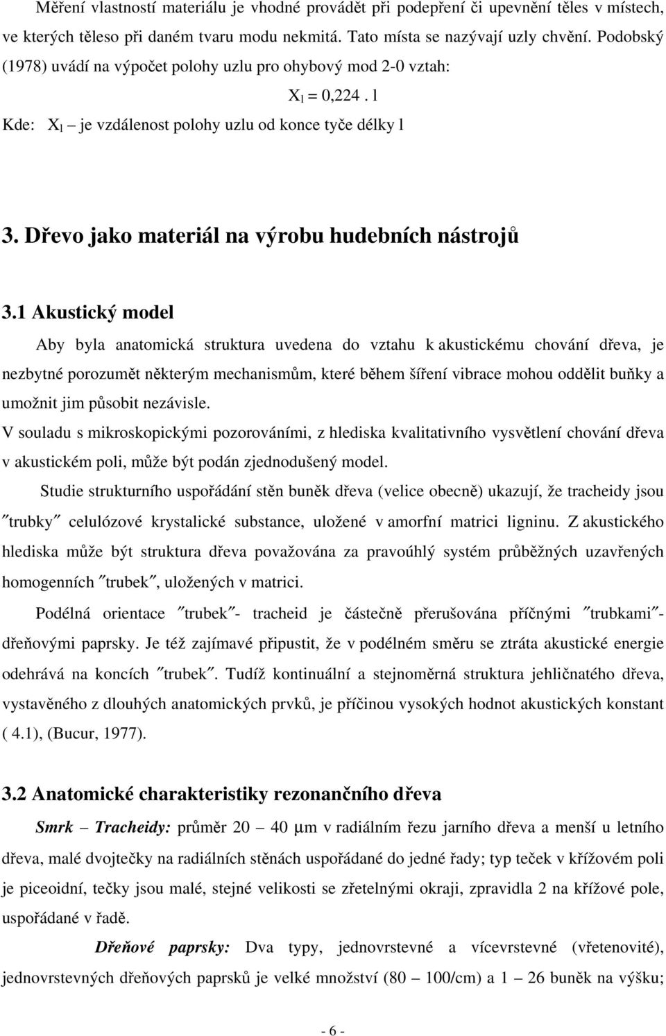 1 Akustický model Aby byla anatomická struktura uvedena do vztahu k akustickému chování dřeva, je nezbytné porozumět některým mechanismům, které během šíření vibrace mohou oddělit buňky a umožnit jim