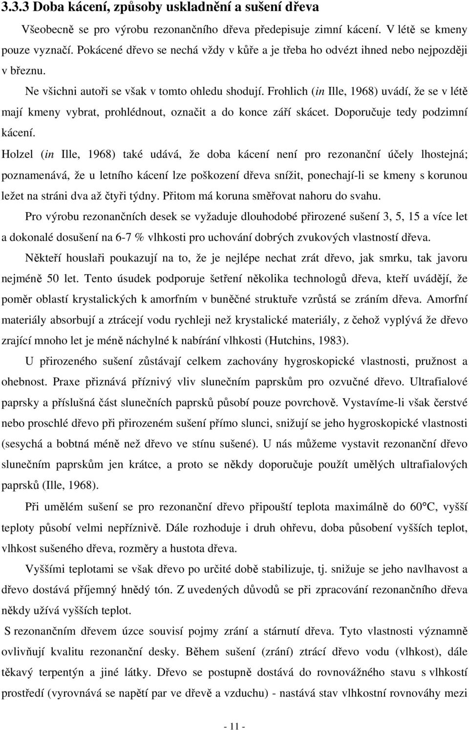 Frohlich (in Ille, 1968) uvádí, že se v létě mají kmeny vybrat, prohlédnout, označit a do konce září skácet. Doporučuje tedy podzimní kácení.