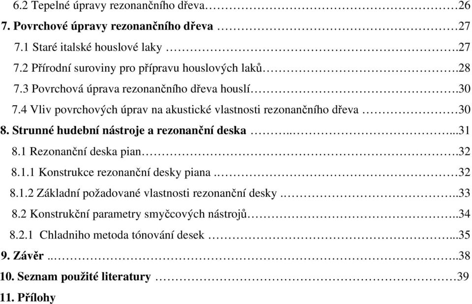 Strunné hudební nástroje a rezonanční deska.....31 8.1 Rezonanční deska pian.32 8.1.1 Konstrukce rezonanční desky piana. 32 8.1.2 Základní požadované vlastnosti rezonanční desky.