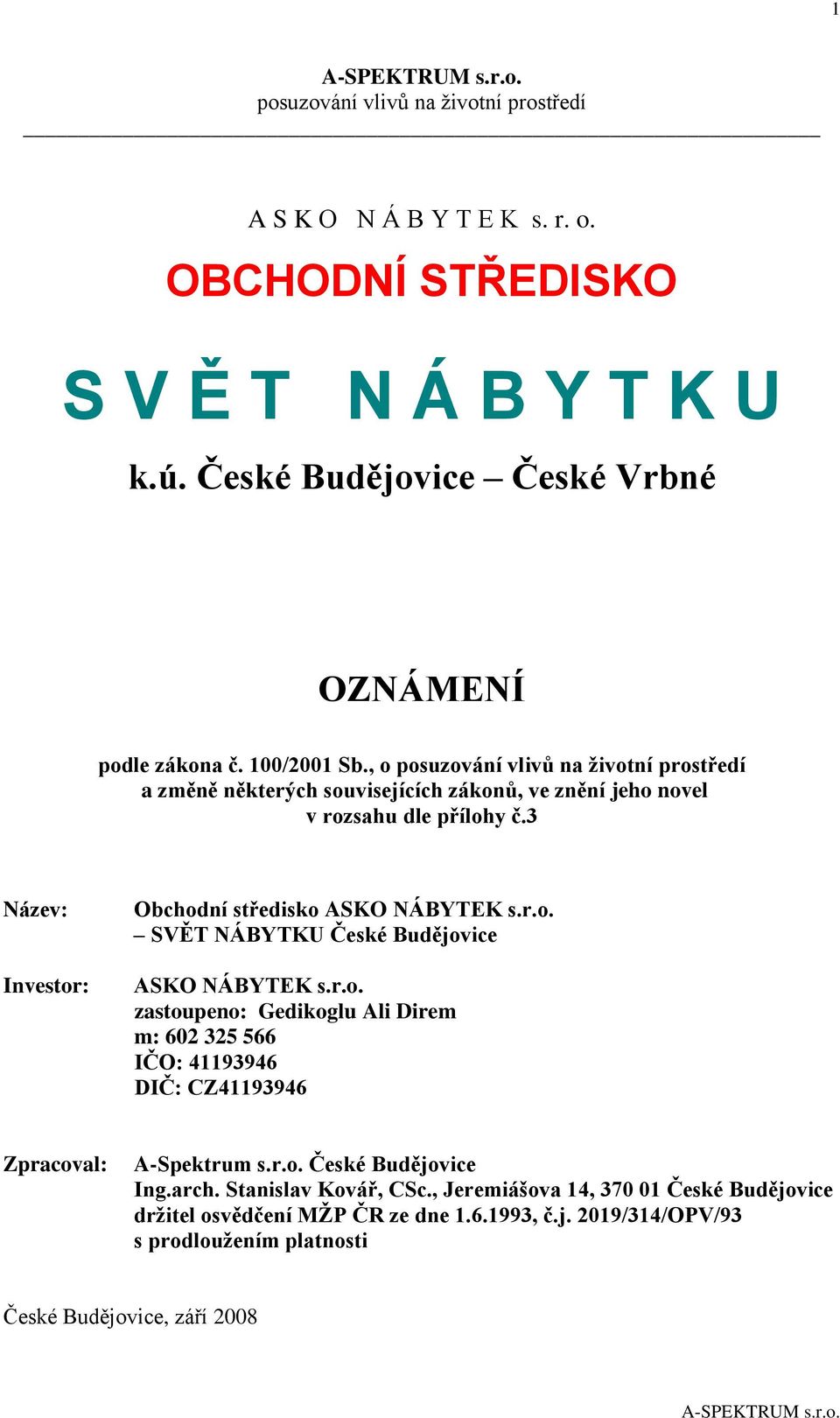 3 Název: Investor: Obchodní středisko ASKO NÁBYTEK s.r.o. SVĚT NÁBYTKU České Budějovice ASKO NÁBYTEK s.r.o. zastoupeno: Gedikoglu Ali Direm m: 602 325 566 IČO: 41193946 DIČ: CZ41193946 Zpracoval: A-Spektrum s.