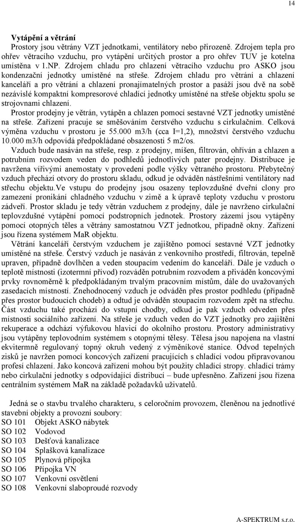 Zdrojem chladu pro chlazení větracího vzduchu pro ASKO jsou kondenzační jednotky umístěné na střeše.