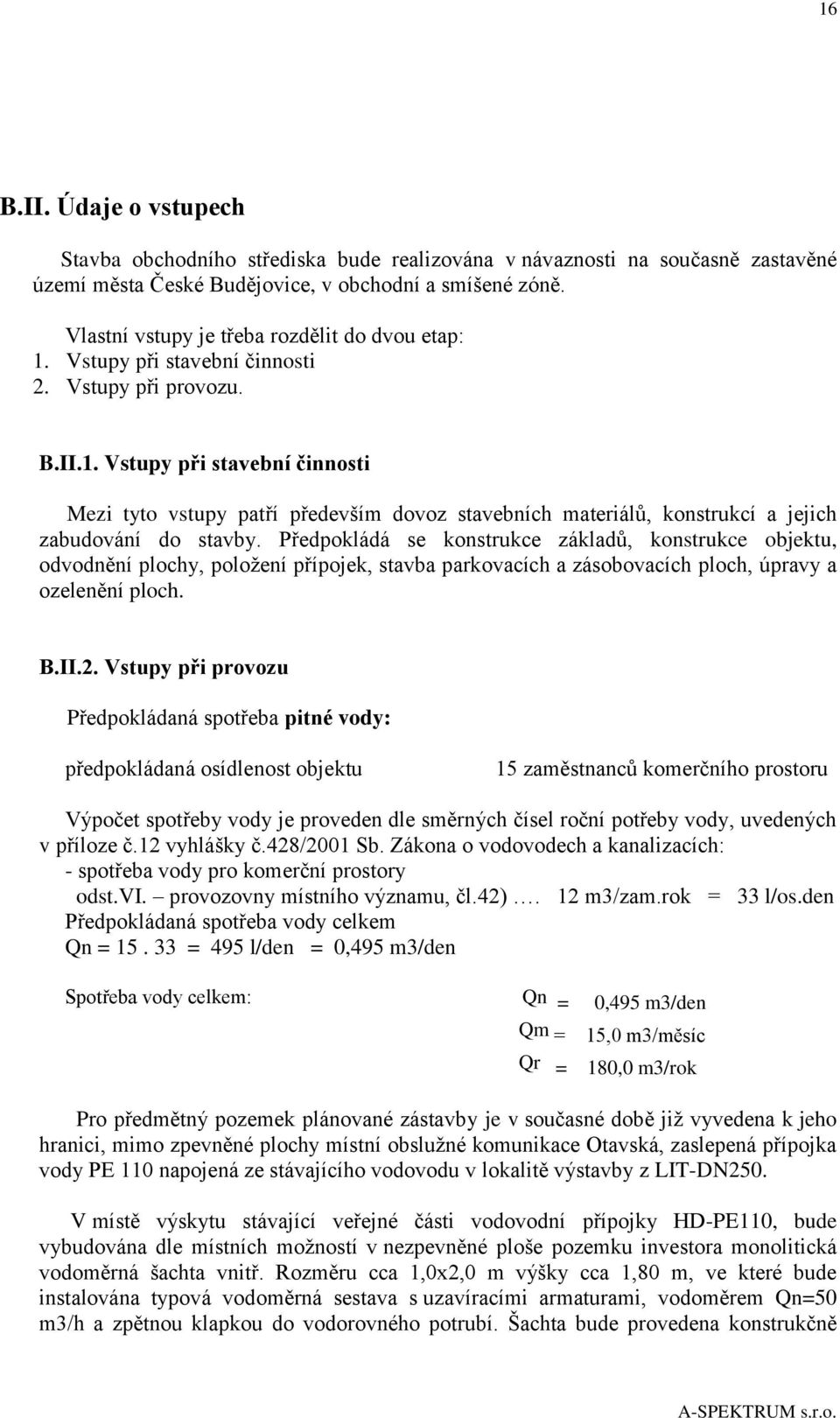 Předpokládá se konstrukce základů, konstrukce objektu, odvodnění plochy, položení přípojek, stavba parkovacích a zásobovacích ploch, úpravy a ozelenění ploch. B.II.2.