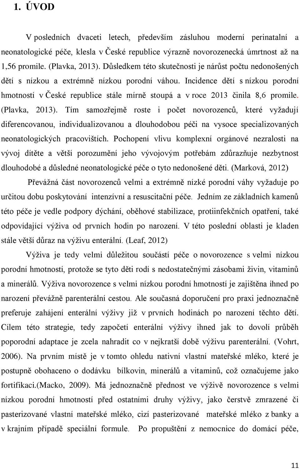 Incidence dětí s nízkou porodní hmotností v České republice stále mírně stoupá a v roce 2013 činila 8,6 promile. (Plavka, 2013).