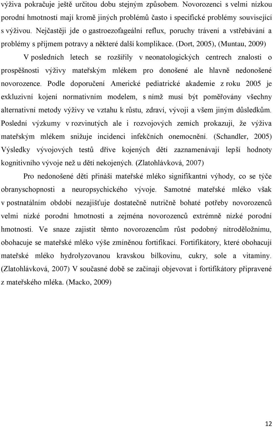 (Dort, 2005), (Muntau, 2009) V posledních letech se rozšířily v neonatologických centrech znalosti o prospěšnosti výživy mateřským mlékem pro donošené ale hlavně nedonošené novorozence.