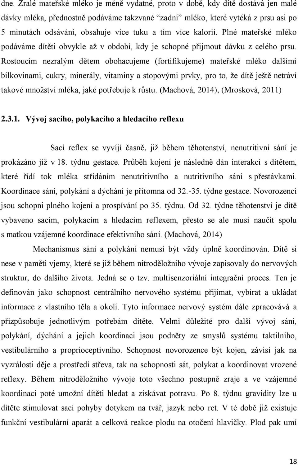 Rostoucím nezralým dětem obohacujeme (fortifikujeme) mateřské mléko dalšími bílkovinami, cukry, minerály, vitaminy a stopovými prvky, pro to, že dítě ještě netráví takové množství mléka, jaké