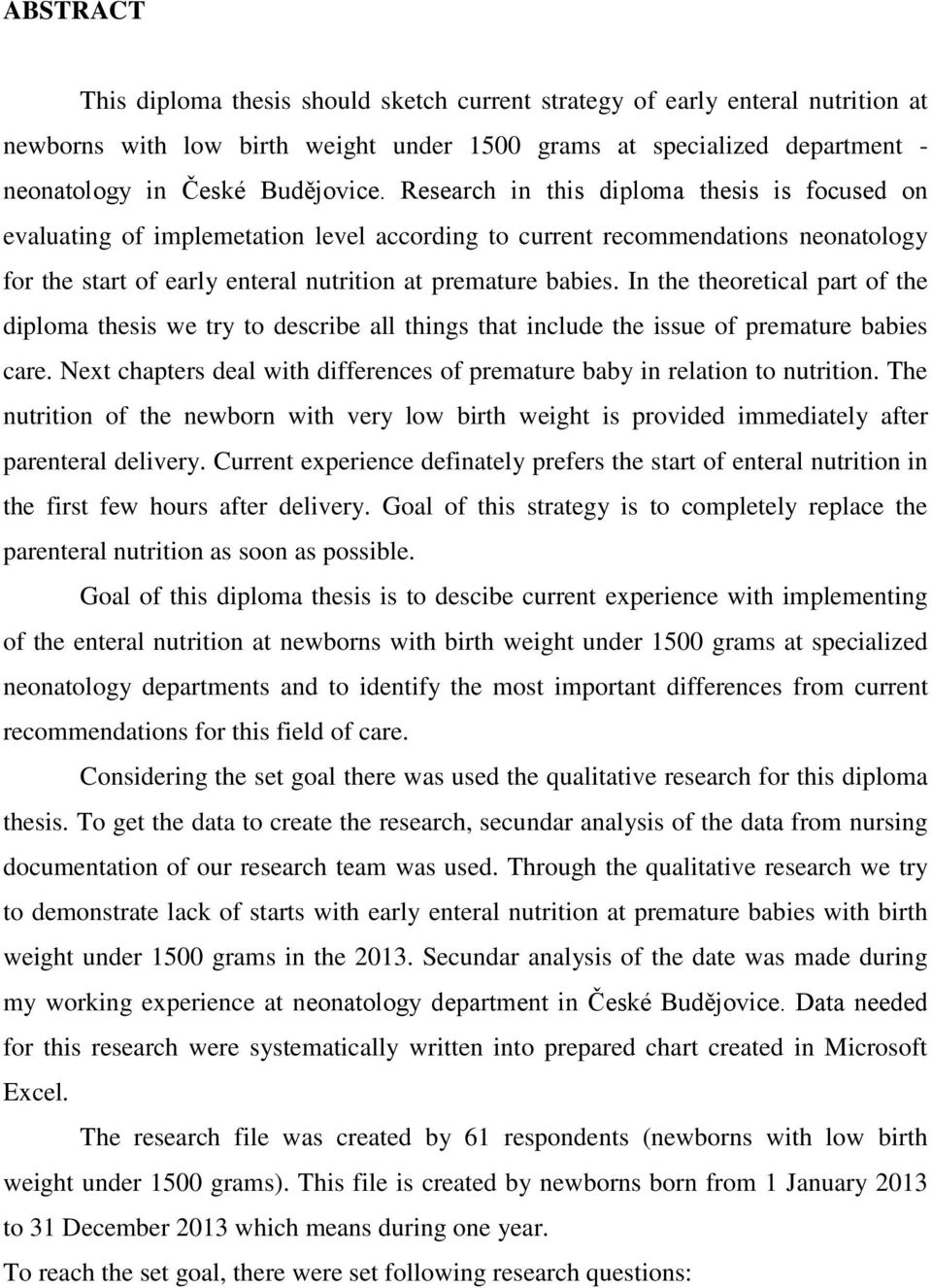 In the theoretical part of the diploma thesis we try to describe all things that include the issue of premature babies care.