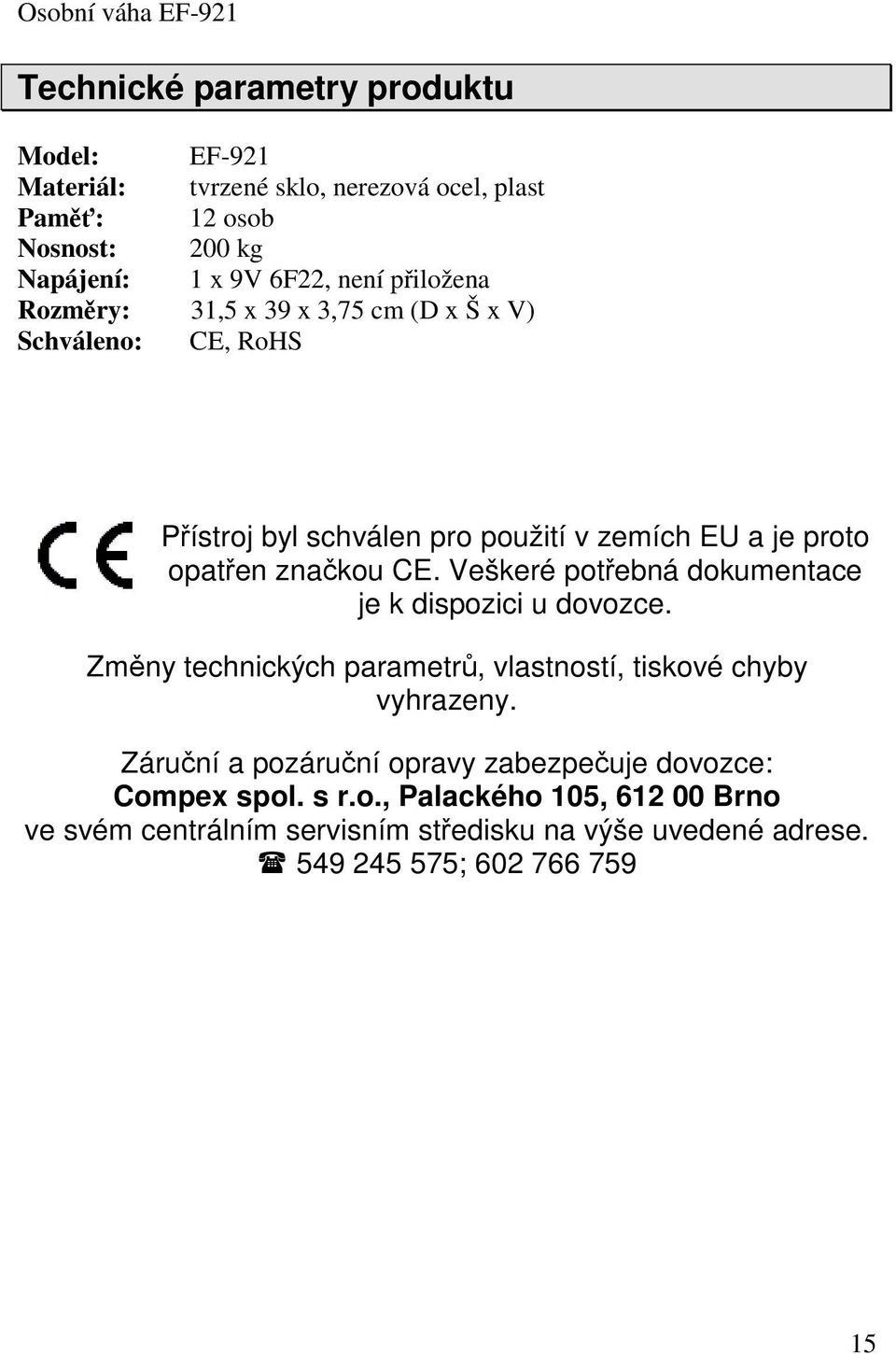 Veškeré potřebná dokumentace je k dispozici u dovozce. Změny technických parametrů, vlastností, tiskové chyby vyhrazeny.