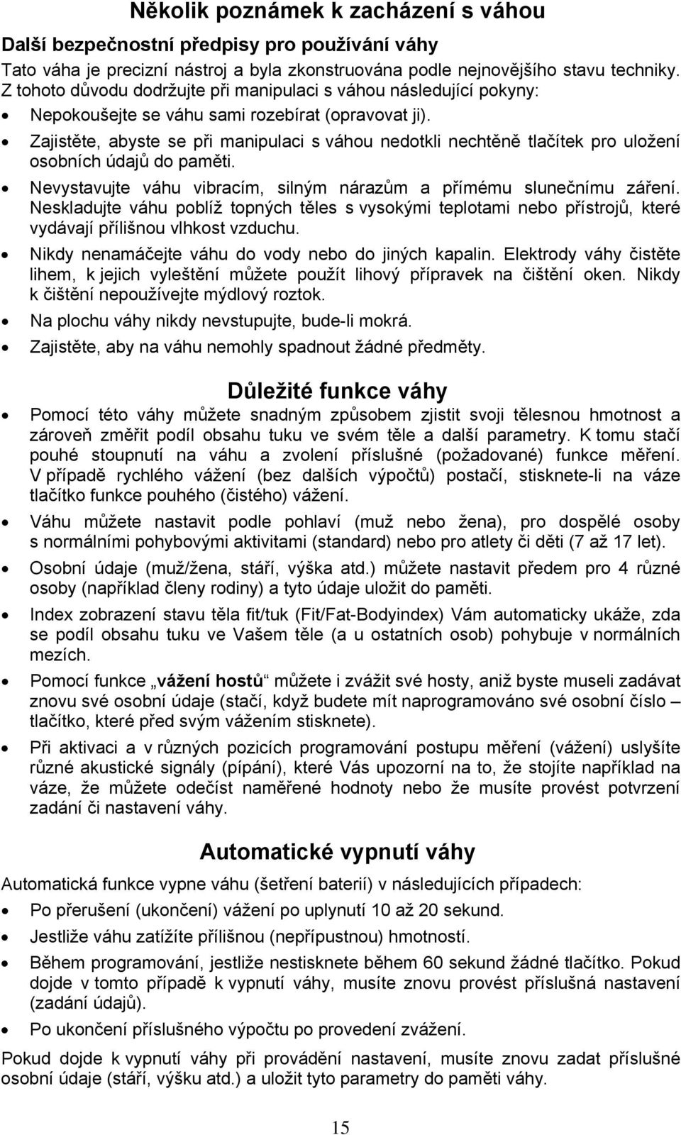 Zajistěte, abyste se při manipulaci s váhou nedotkli nechtěně tlačítek pro uložení osobních údajů do paměti. Nevystavujte váhu vibracím, silným nárazům a přímému slunečnímu záření.