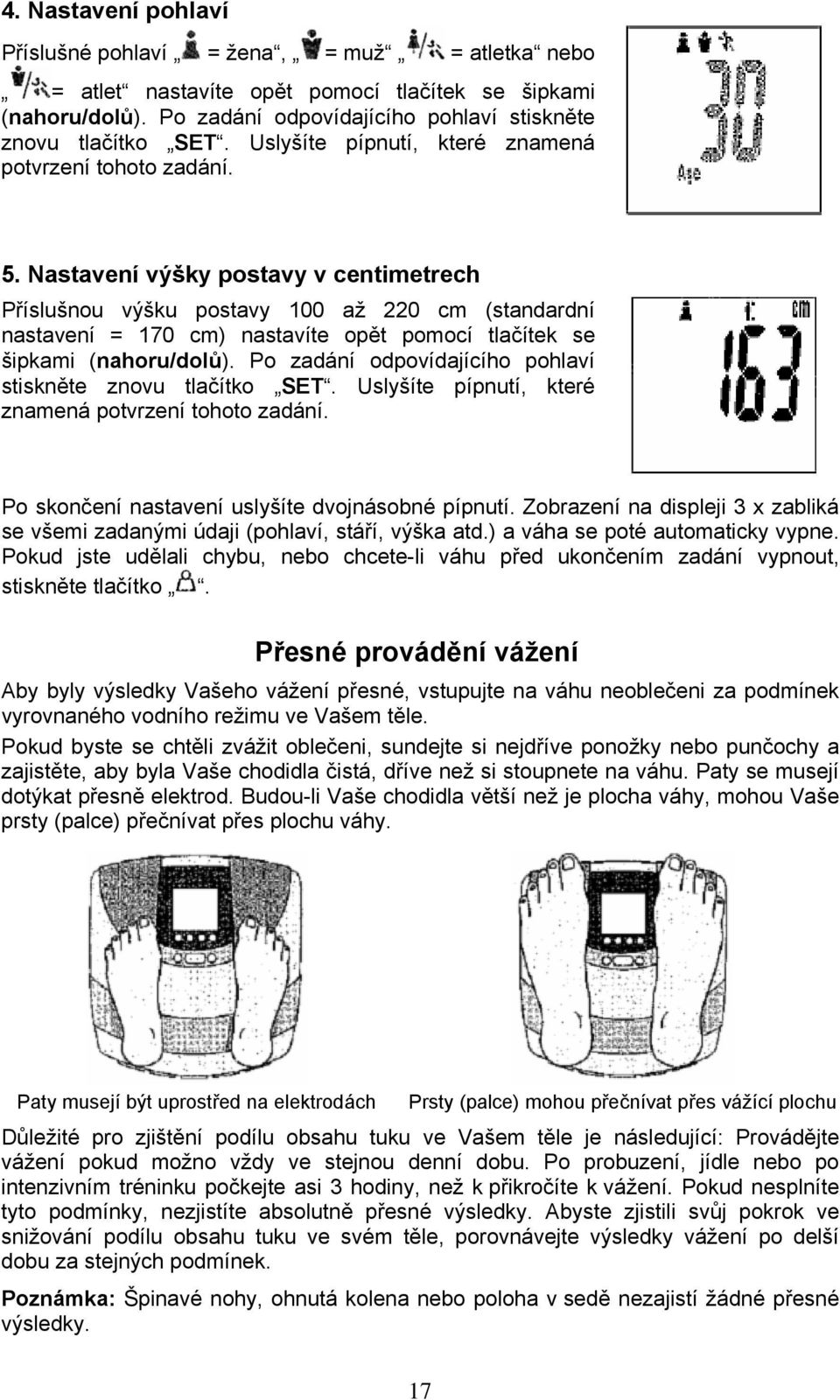 Nastavení výšky postavy v centimetrech Příslušnou výšku postavy 100 až 220 cm (standardní nastavení = 170 cm) nastavíte opět pomocí tlačítek se šipkami (nahoru/dolů).