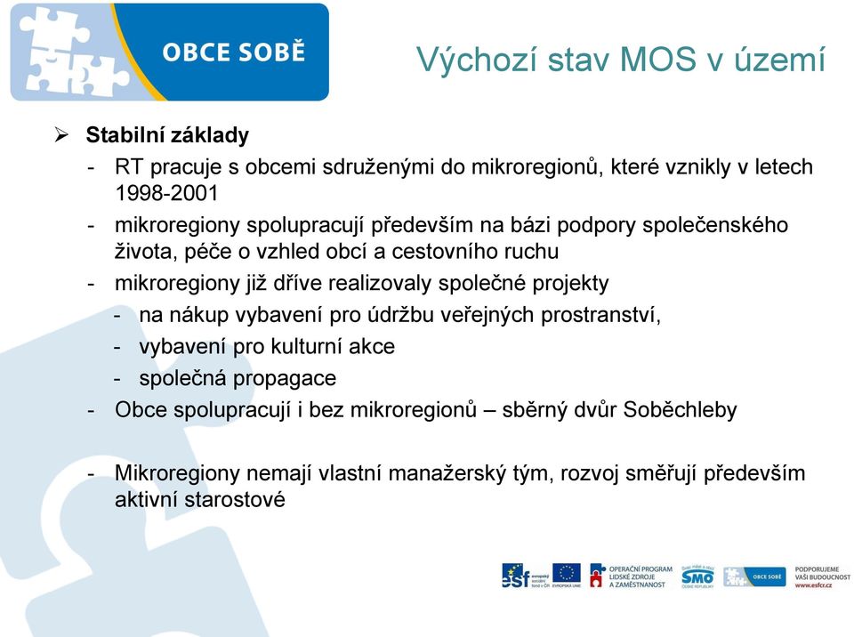 realizovaly společné projekty - na nákup vybavení pro údržbu veřejných prostranství, - vybavení pro kulturní akce - společná propagace -