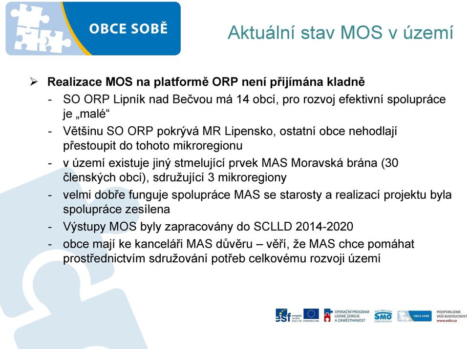 brána (30 členských obcí), sdružující 3 mikroregiony - velmi dobře funguje spolupráce MAS se starosty a realizací projektu byla spolupráce zesílena -