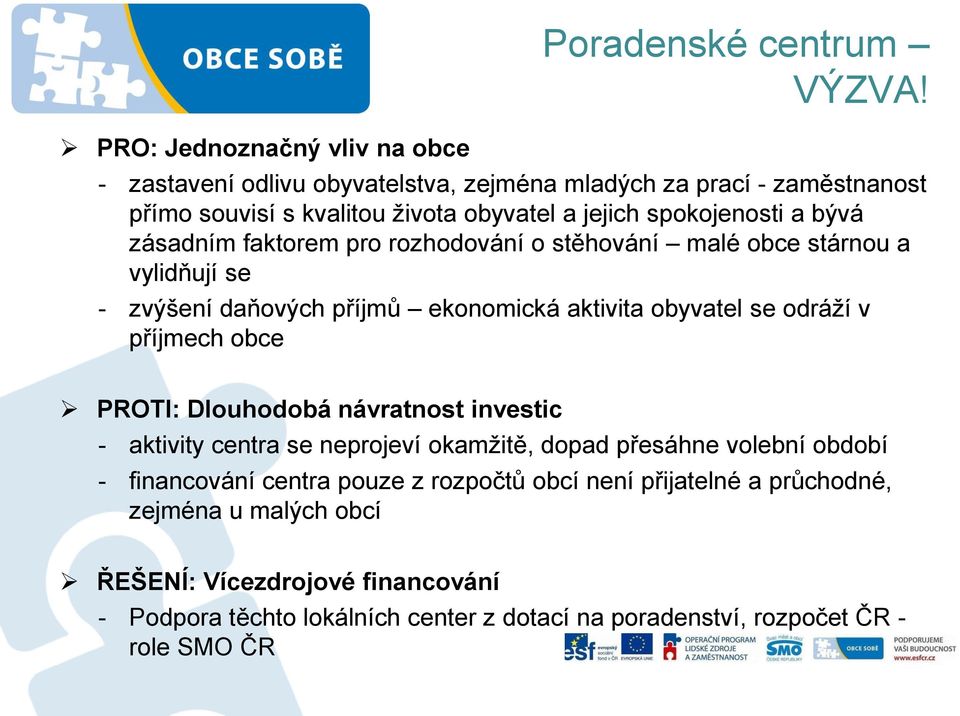 rozhodování o stěhování malé obce stárnou a vylidňují se - zvýšení daňových příjmů ekonomická aktivita obyvatel se odráží v příjmech obce PROTI: Dlouhodobá návratnost