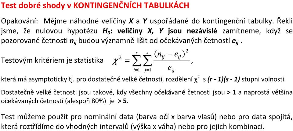 r s 2 ( nij eij ) 2 Testovým kritériem je statistika χ =, e i= 1 j= 1 která má asymptoticky tj. pro dostatečně velké četnosti, rozdělení χ 2 s (r - 1)(s - 1) stupni volnosti.