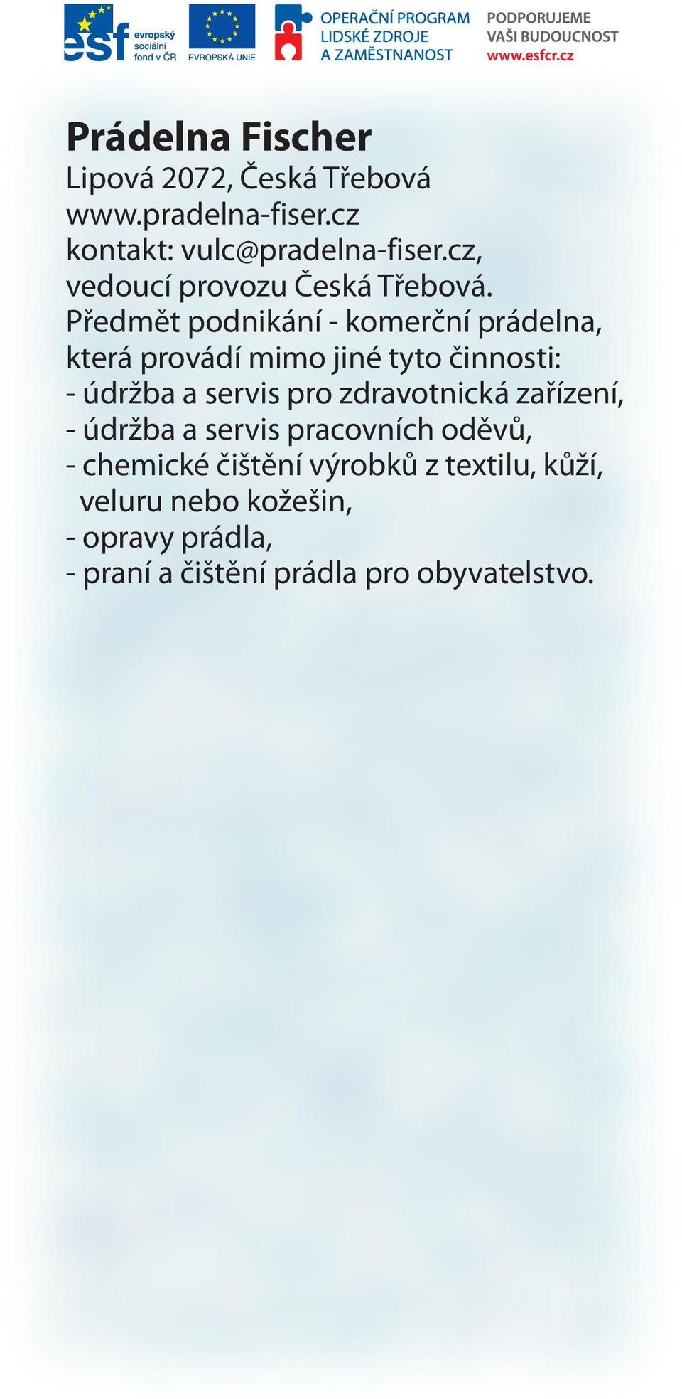 Předmět podnikání - komerční prádelna, která provádí mimo jiné tyto činnosti: - údržba a servis pro