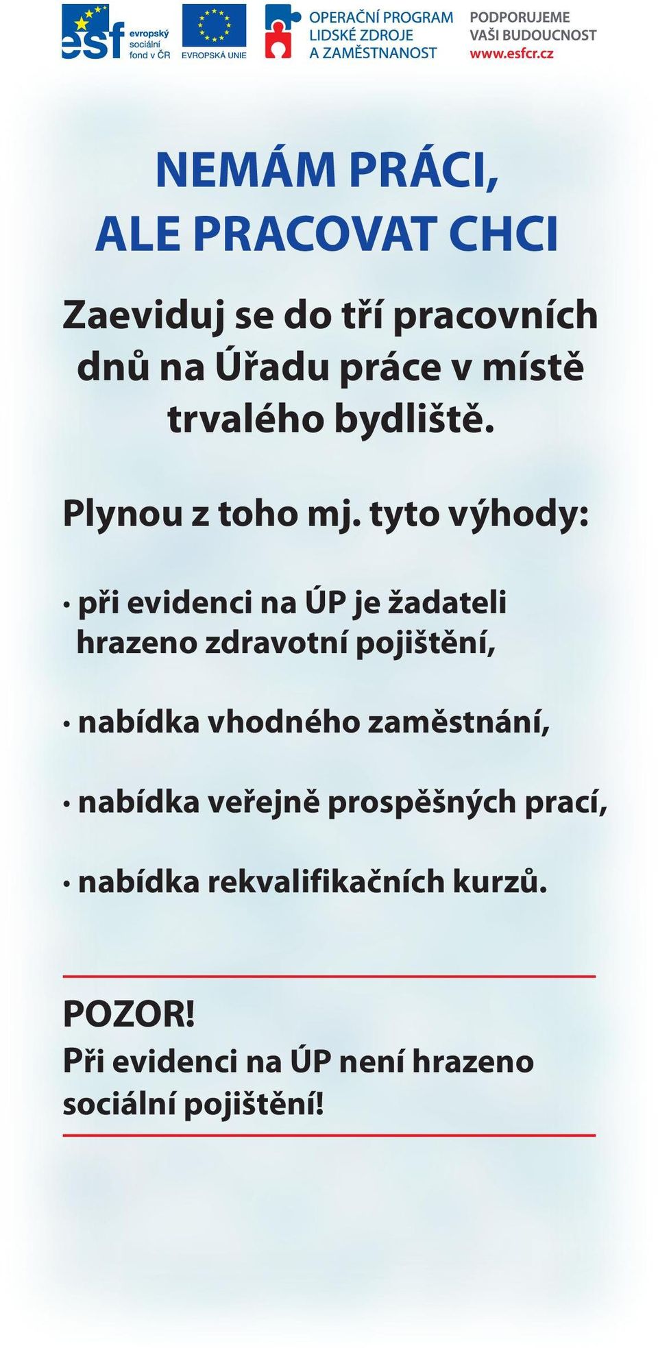 tyto výhody: při evidenci na ÚP je žadateli hrazeno zdravotní pojištění, nabídka