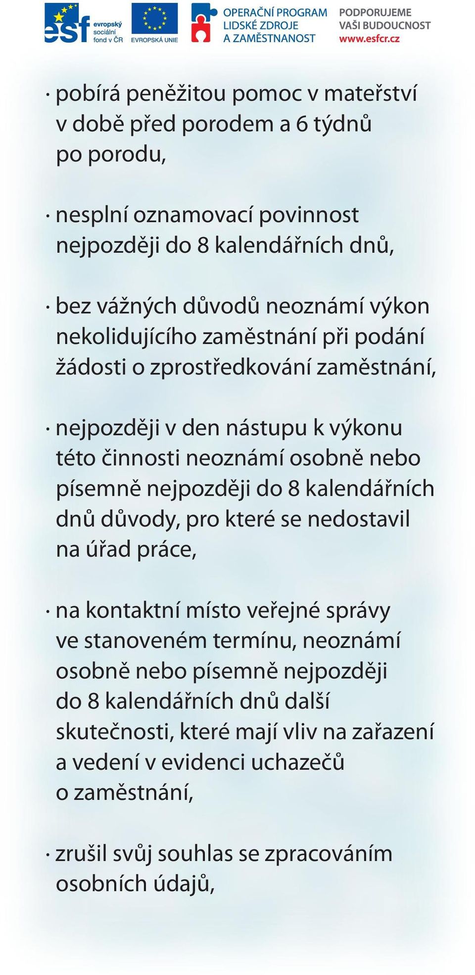 písemně nejpozději do 8 kalendářních dnů důvody, pro které se nedostavil na úřad práce, na kontaktní místo veřejné správy ve stanoveném termínu, neoznámí osobně nebo