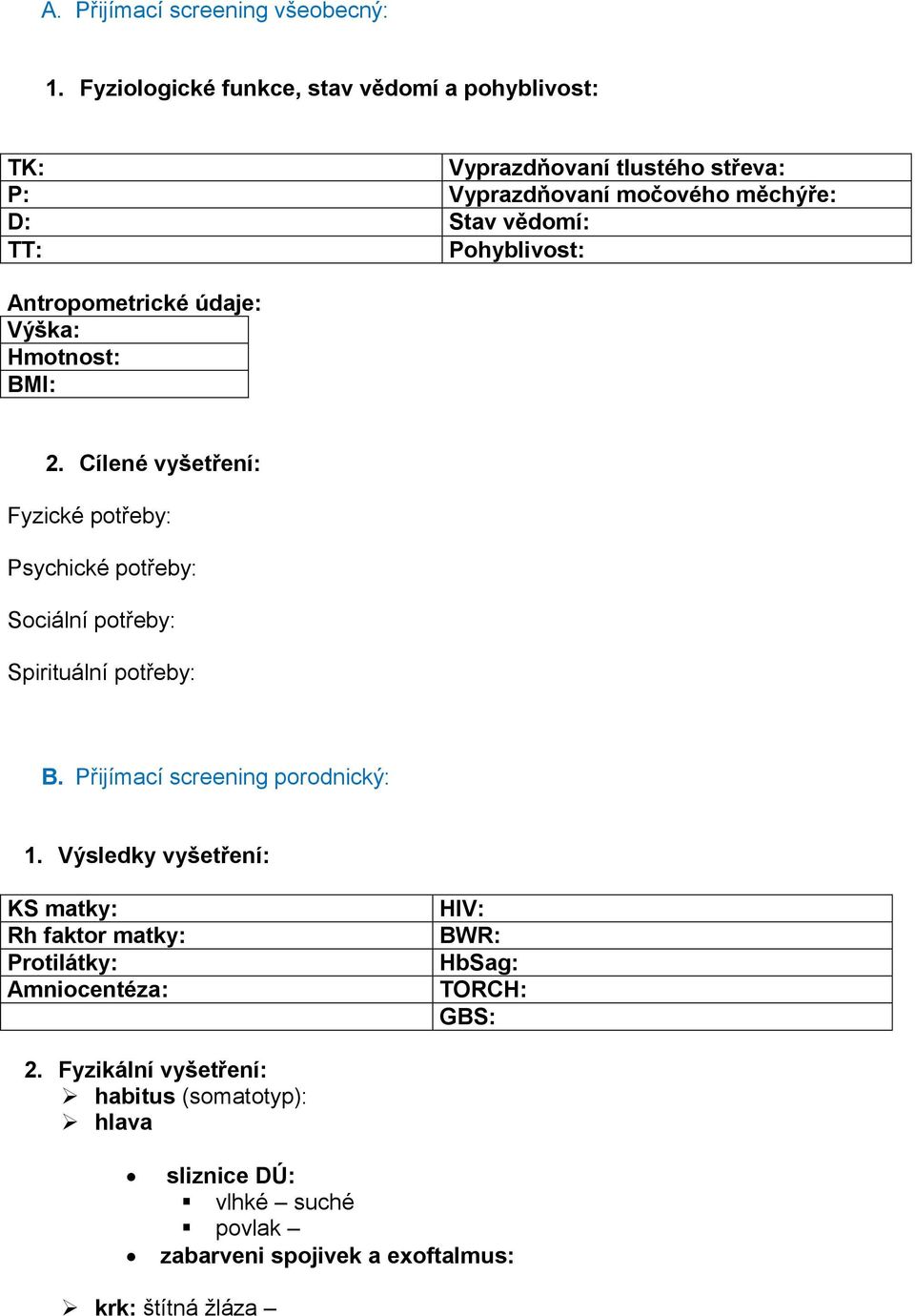 Antropometrické údaje: Výška: Hmotnost: BMI: 2. Cílené vyšetření: Fyzické potřeby: Psychické potřeby: Sociální potřeby: Spirituální potřeby: B.