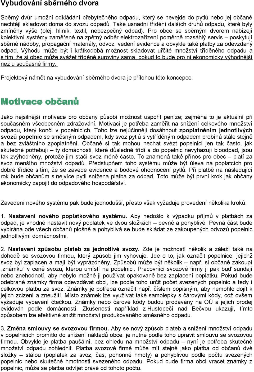 Pro obce se sběrným dvorem nabízejí kolektivní systémy zaměřené na zpětný odběr elektrozařízení poměrně rozsáhlý servis poskytují sběrné nádoby, propagační materiály, odvoz, vedení evidence a obvykle