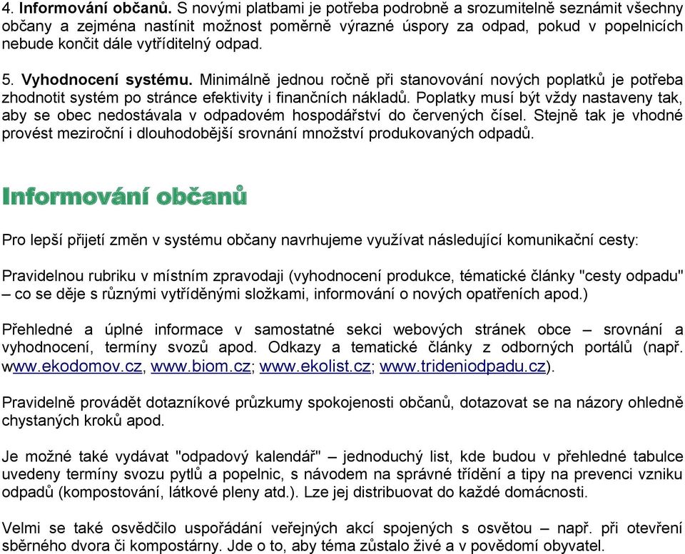 Vyhodnocení systému. Minimálně jednou ročně při stanovování nových poplatků je potřeba zhodnotit systém po stránce efektivity i finančních nákladů.