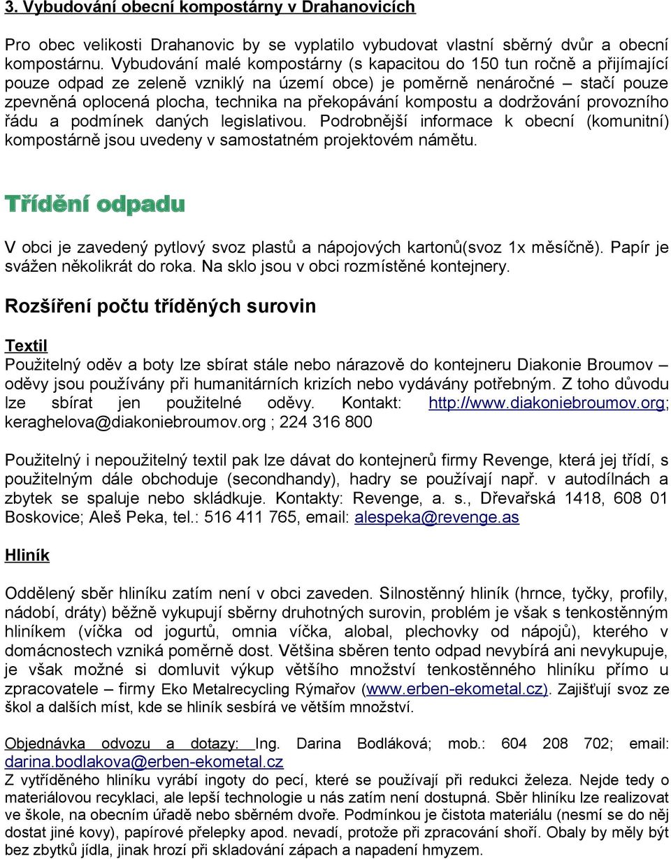 kompostu a dodržování provozního řádu a podmínek daných legislativou. Podrobnější informace k obecní (komunitní) kompostárně jsou uvedeny v samostatném projektovém námětu.