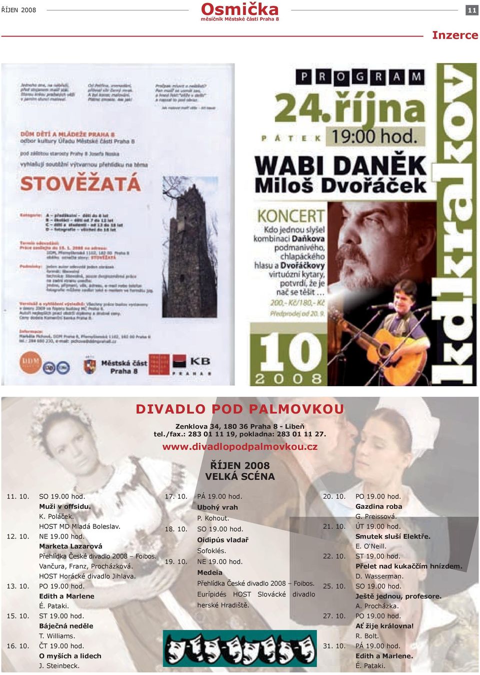 10. PO 19.00 hod. Edith a Marlene É. Pataki. 15. 10. ST 19.00 hod. Báječná neděle T. Williams. 16. 10. ČT 19.00 hod. O myších a lidech J. Steinbeck. 17. 10. PÁ 19.00 hod. Ubohý vrah P. Kohout. 18. 10. SO 19.