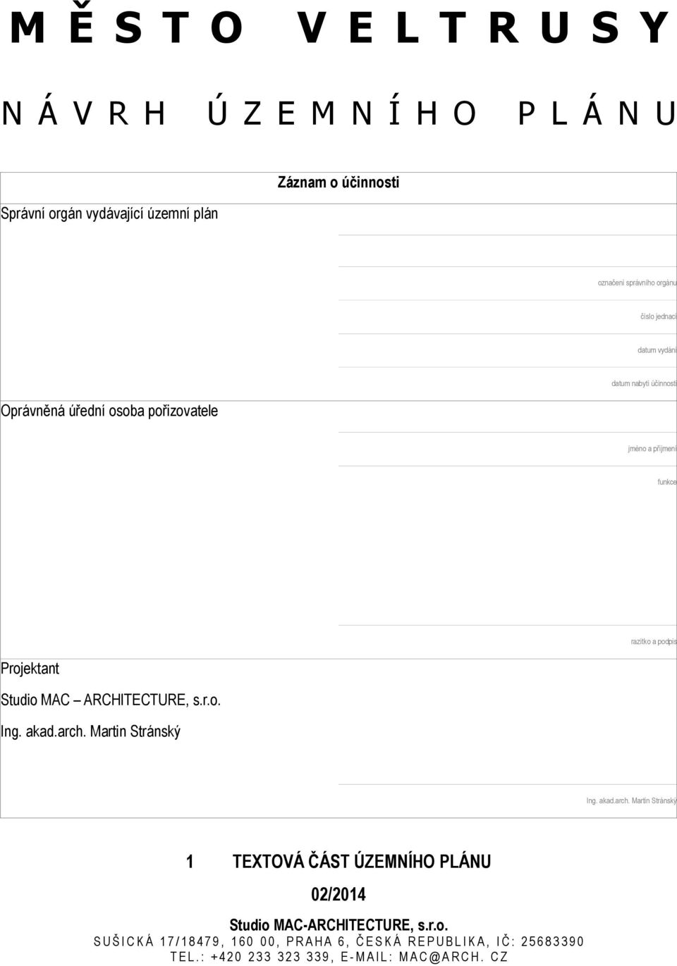 akad.arch. Martin Stránský razítko a podpis Ing. akad.arch. Martin Stránský 1 TEXTOVÁ ČÁST ÚZEMNÍHO PLÁNU 02/2014 Studio MAC-ARCHITECTURE, s.r.o. S U Š I C K Á 1 7 / 1 8 4 7 9, 1 6 0 0 0, P R A H A 6, Č E S K Á R E P U B L I K A, I Č : 2 5 6 8 3 3 9 0 T E L.