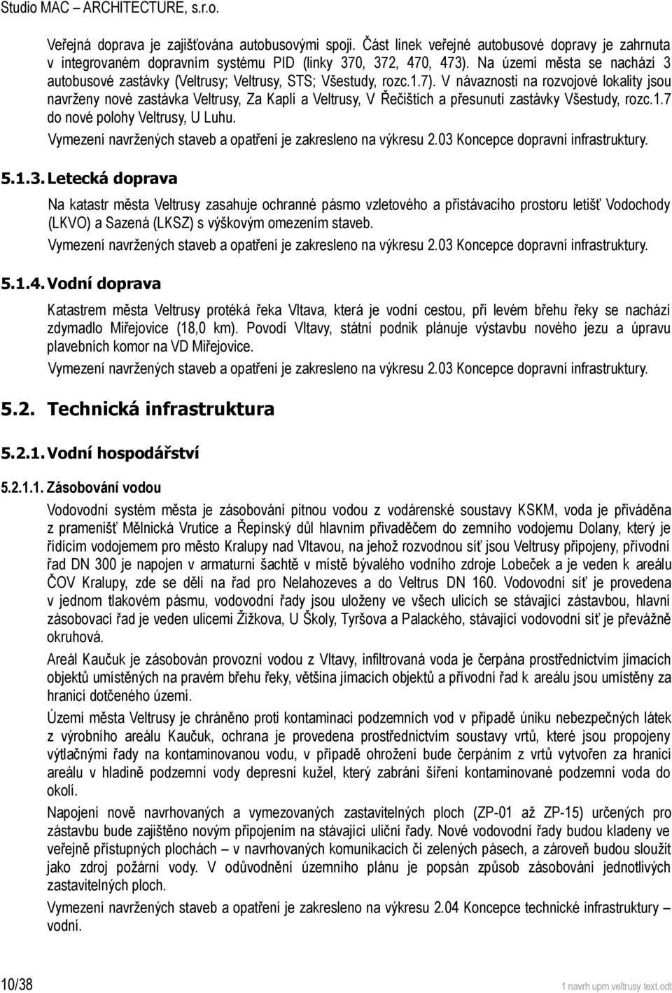 V návaznosti na rozvojové lokality jsou navrženy nové zastávka Veltrusy, Za Kaplí a Veltrusy, V Řečištích a přesunutí zastávky Všestudy, rozc.1.7 do nové polohy Veltrusy, U Luhu.