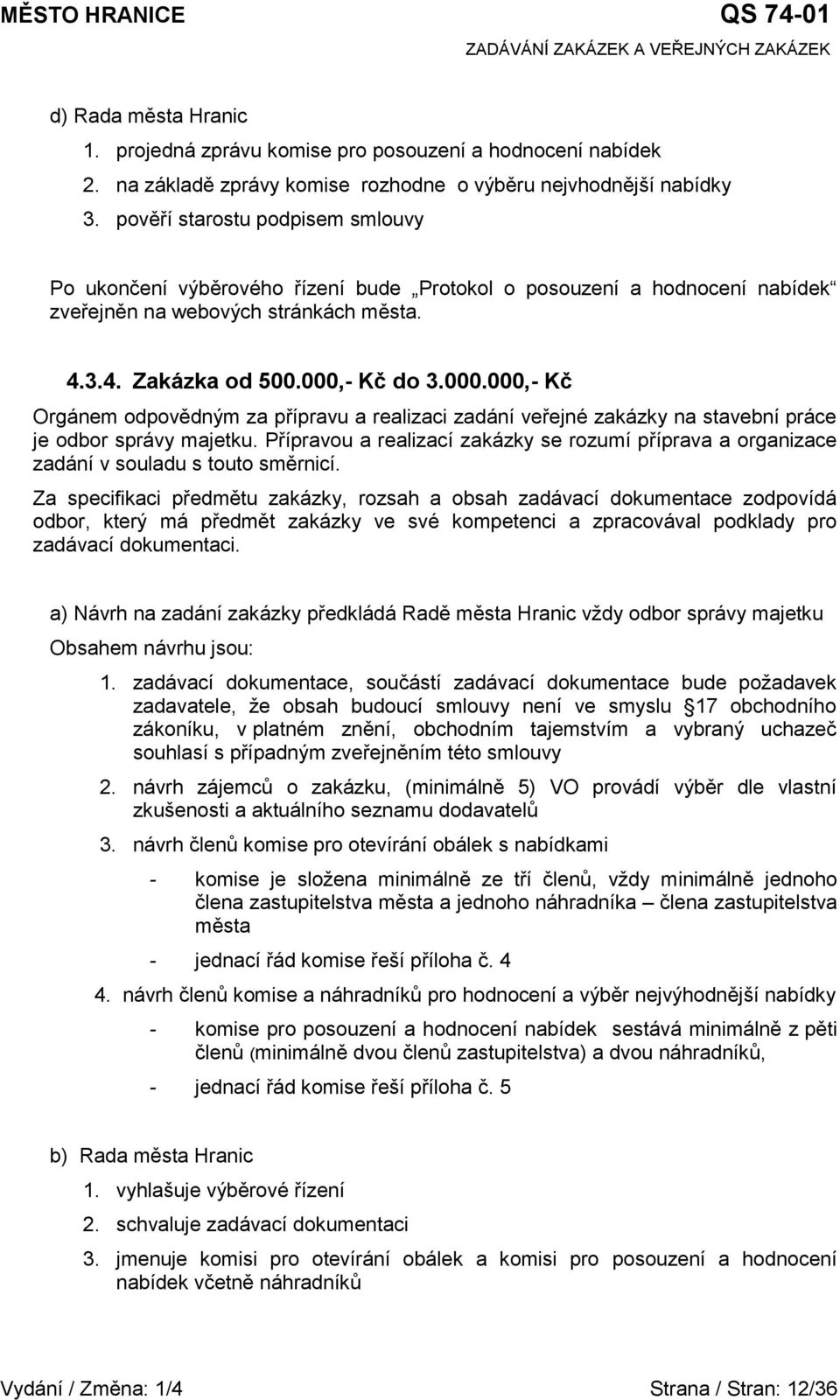 - Kč do 3.000.000,- Kč Orgánem odpovědným za přípravu a realizaci zadání veřejné zakázky na stavební práce je odbor správy majetku.