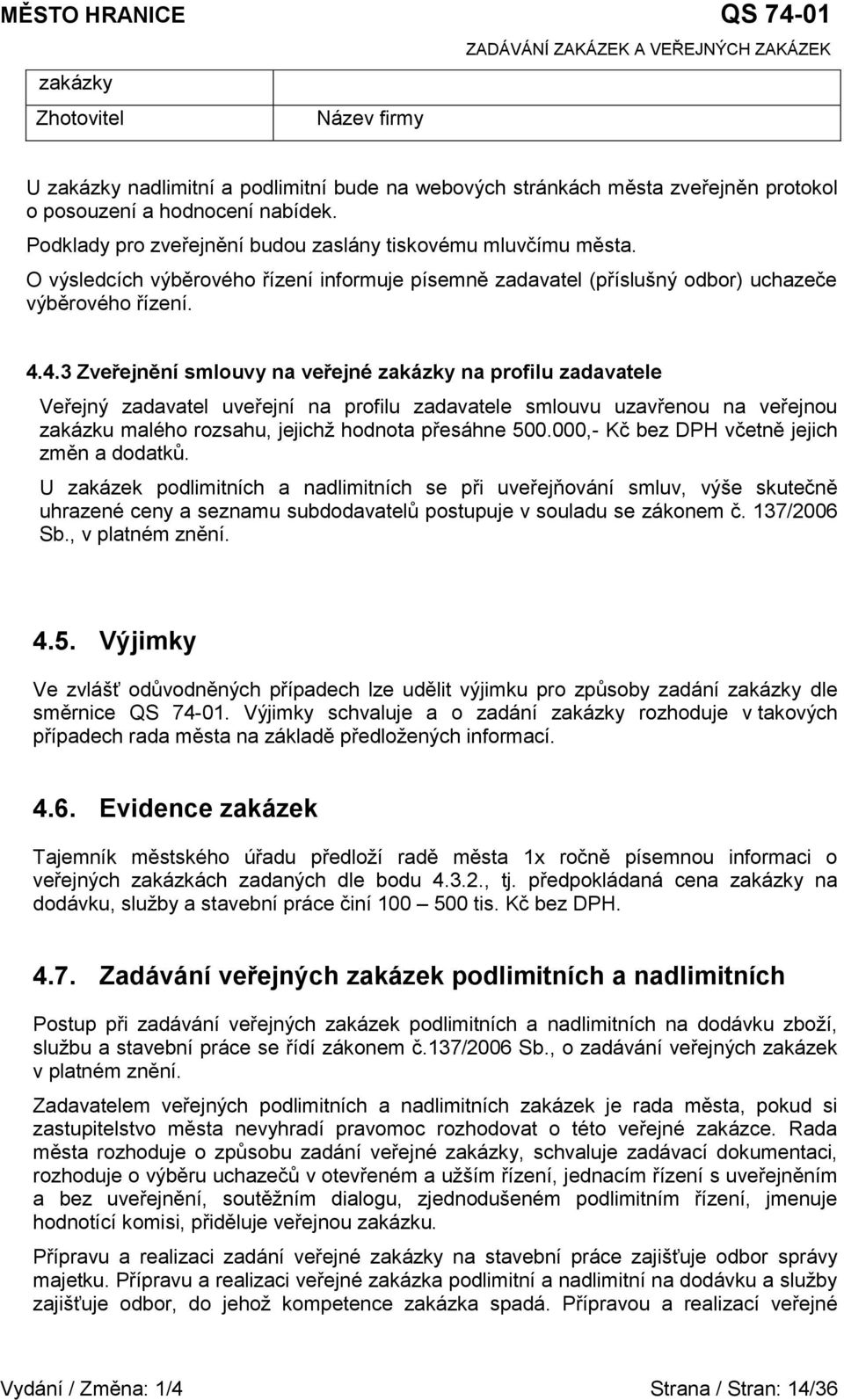 4.3 Zveřejnění smlouvy na veřejné zakázky na profilu zadavatele Veřejný zadavatel uveřejní na profilu zadavatele smlouvu uzavřenou na veřejnou zakázku malého rozsahu, jejichž hodnota přesáhne 500.