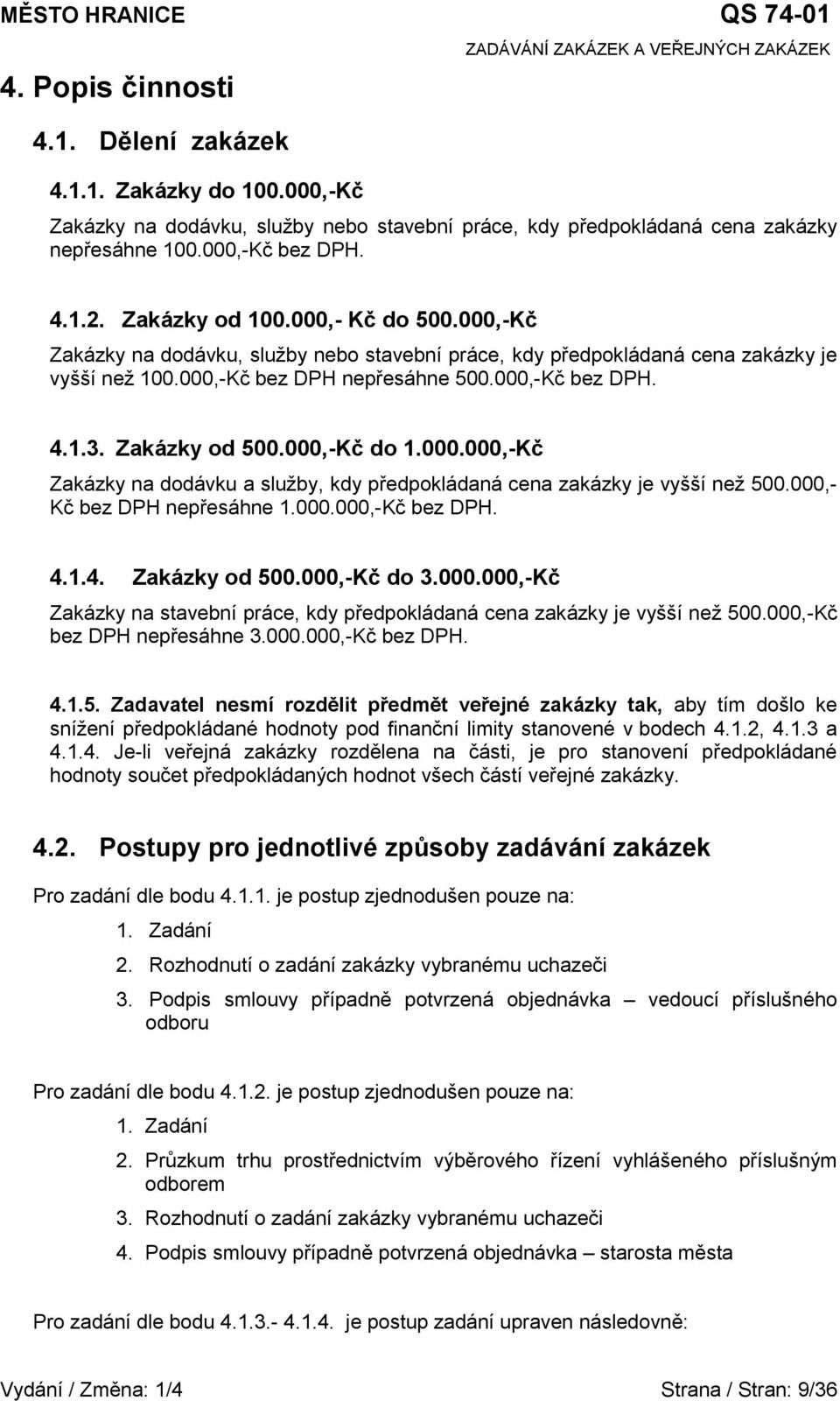 Zakázky od 500.000,-Kč do 1.000.000,-Kč Zakázky na dodávku a služby, kdy předpokládaná cena zakázky je vyšší než 500.000,- Kč bez DPH nepřesáhne 1.000.000,-Kč bez DPH. 4.1.4. Zakázky od 500.