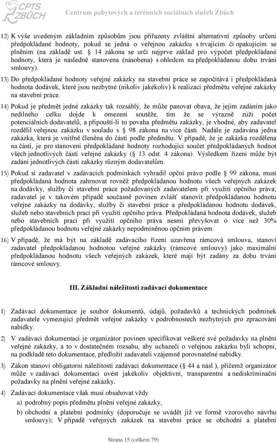 13) Do předpokládané hodnoty veřejné zakázky na stavební práce se započítává i předpokládaná hodnota dodávek, které jsou nezbytné (nikoliv jakékoliv) k realizaci předmětu veřejné zakázky na stavební