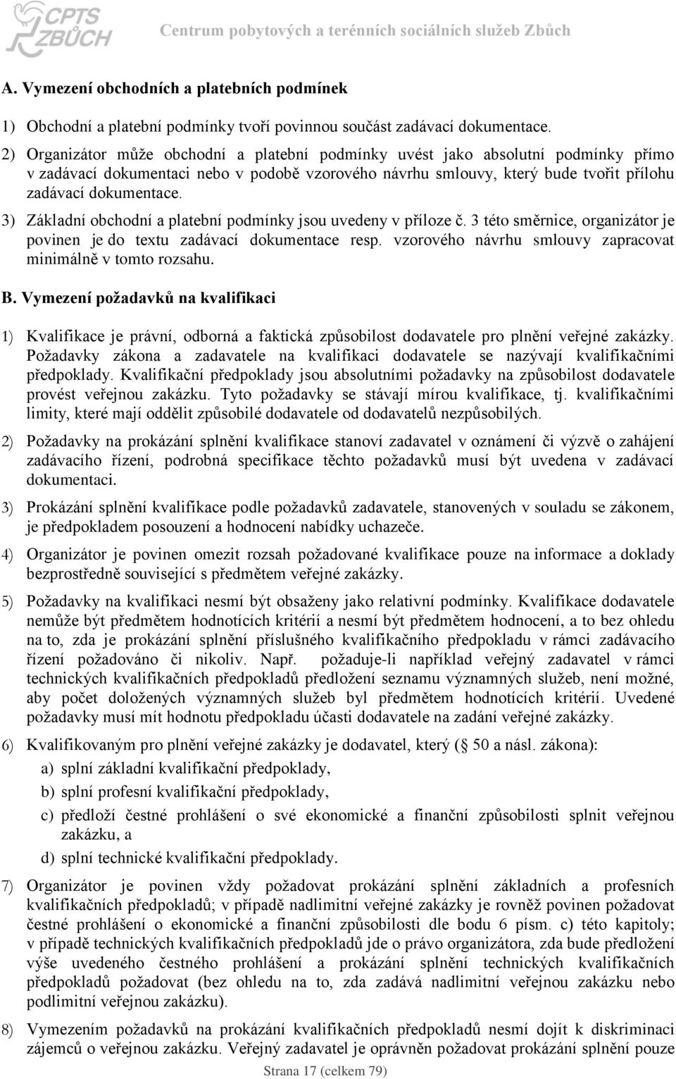 3) Základní obchodní a platební podmínky jsou uvedeny v příloze č. 3 této směrnice, organizátor je povinen je do textu zadávací dokumentace resp.