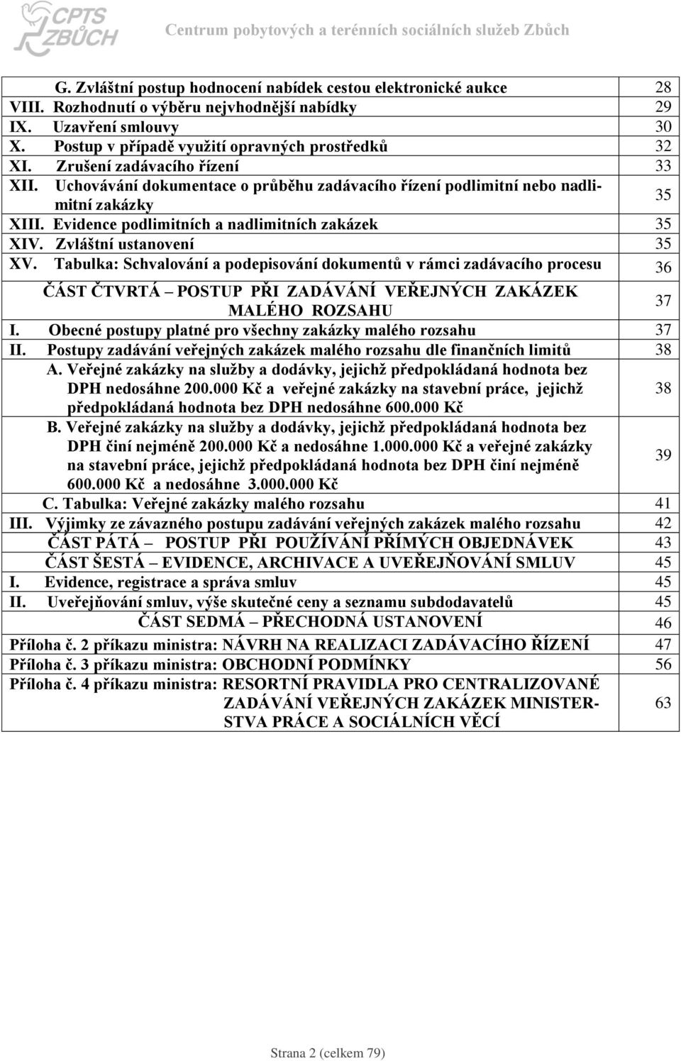 Zvláštní ustanovení 35 XV. Tabulka: Schvalování a podepisování dokumentů v rámci zadávacího procesu 36 ČÁST ČTVRTÁ POSTUP PŘI ZADÁVÁNÍ VEŘEJNÝCH ZAKÁZEK MALÉHO ROZSAHU 37 I.