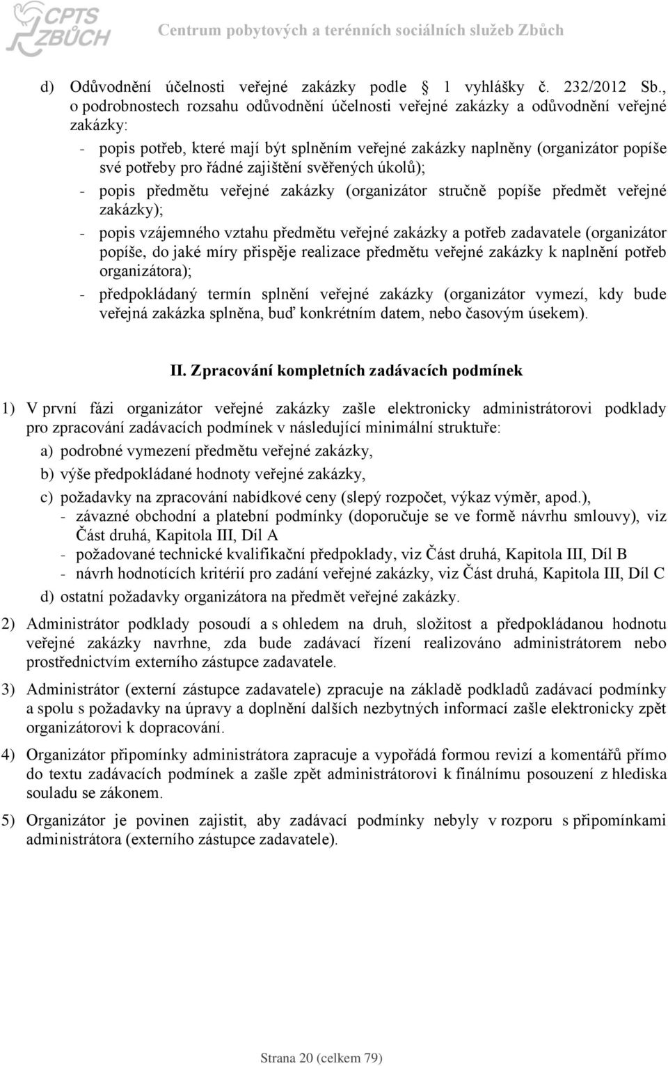 zajištění svěřených úkolů); - popis předmětu veřejné zakázky (organizátor stručně popíše předmět veřejné zakázky); - popis vzájemného vztahu předmětu veřejné zakázky a potřeb zadavatele (organizátor